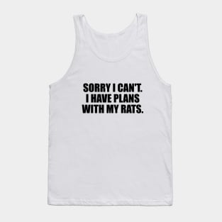 Sorry I Can't. I Have Plans With My Rats Tank Top